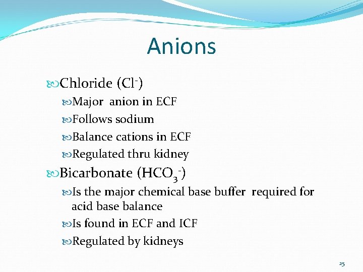 Anions Chloride (Cl-) Major anion in ECF Follows sodium Balance cations in ECF Regulated