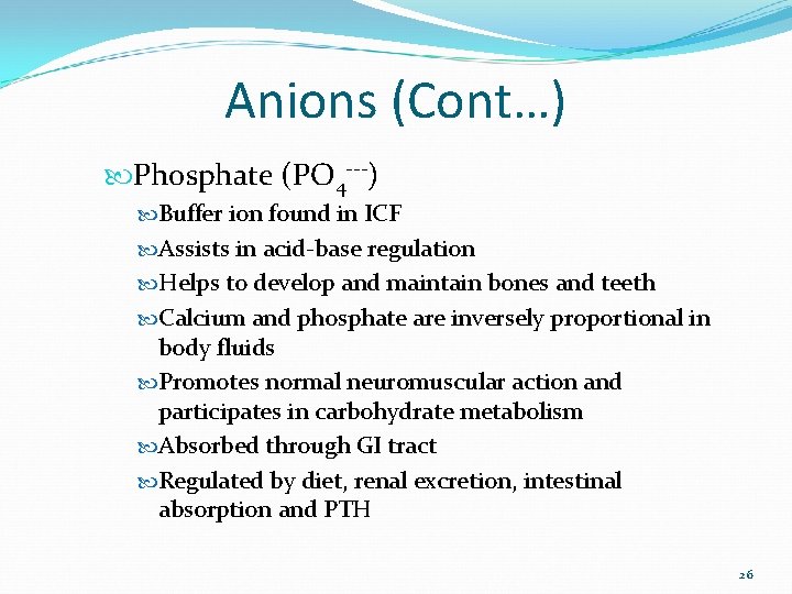 Anions (Cont…) Phosphate (PO 4 ---) Buffer ion found in ICF Assists in acid-base
