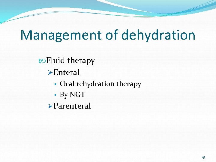 Management of dehydration Fluid therapy ØEnteral § § Oral rehydration therapy By NGT ØParenteral