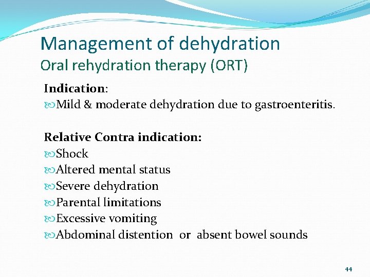 Management of dehydration Oral rehydration therapy (ORT) Indication: Mild & moderate dehydration due to