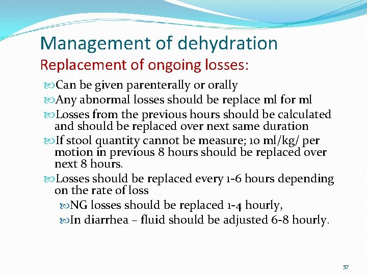 Management of dehydration Replacement of ongoing losses: Can be given parenterally or orally Any
