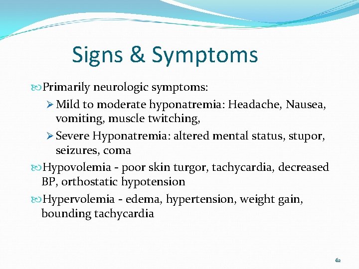 Signs & Symptoms Primarily neurologic symptoms: Ø Mild to moderate hyponatremia: Headache, Nausea, vomiting,