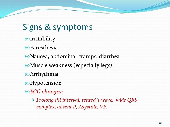 Signs & symptoms Irritability Paresthesia Nausea, abdominal cramps, diarrhea Muscle weakness (especially legs) Arrhythmia