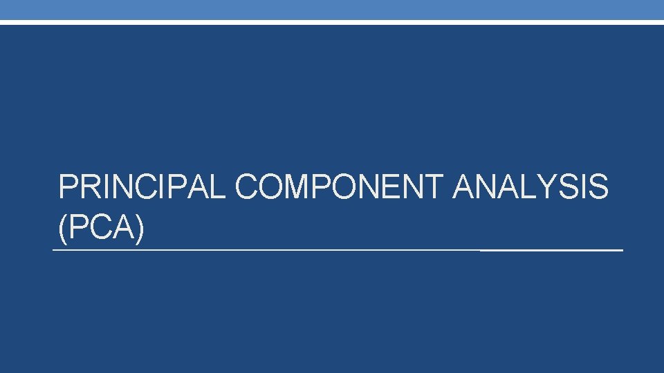 PRINCIPAL COMPONENT ANALYSIS (PCA) 