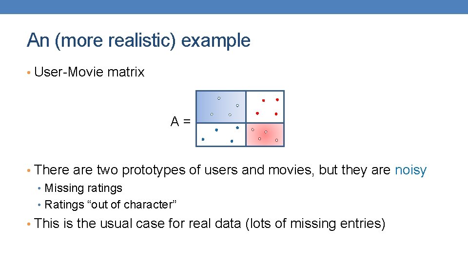 An (more realistic) example • User-Movie matrix A= • There are two prototypes of