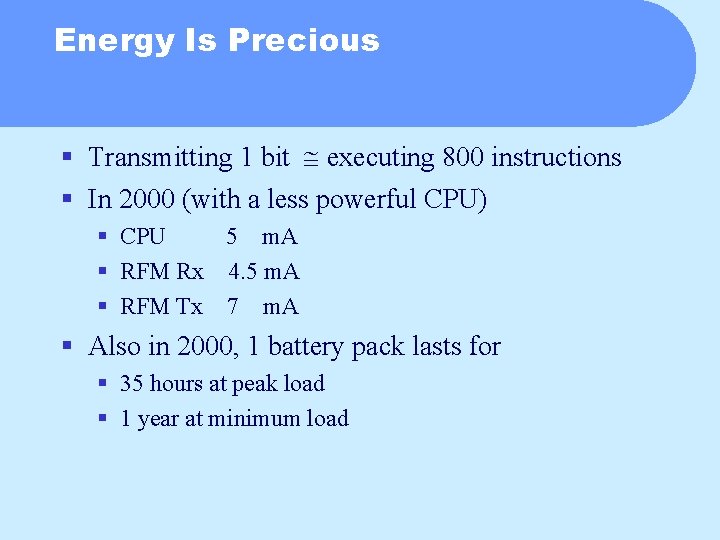 Energy Is Precious § Transmitting 1 bit executing 800 instructions § In 2000 (with