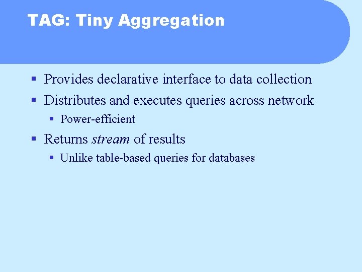 TAG: Tiny Aggregation § Provides declarative interface to data collection § Distributes and executes