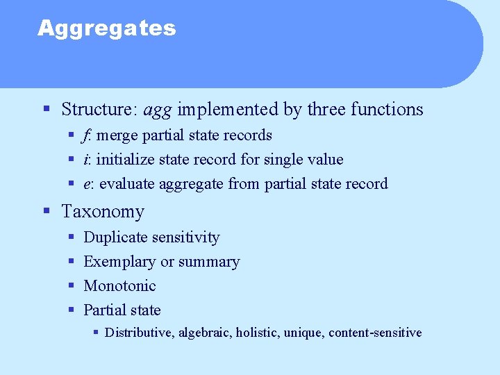 Aggregates § Structure: agg implemented by three functions § f: merge partial state records