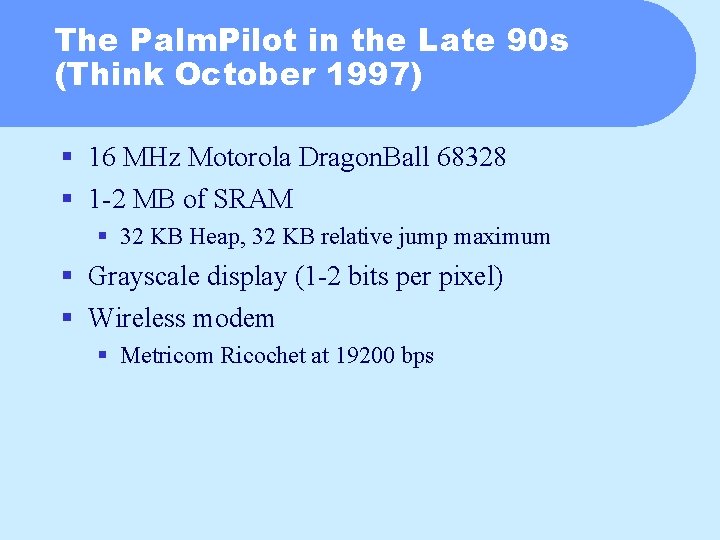The Palm. Pilot in the Late 90 s (Think October 1997) § 16 MHz