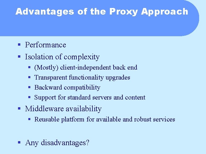 Advantages of the Proxy Approach § Performance § Isolation of complexity § § (Mostly)