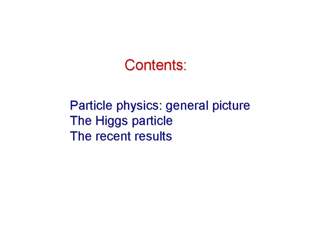 Contents: Particle physics: general picture The Higgs particle The recent results 