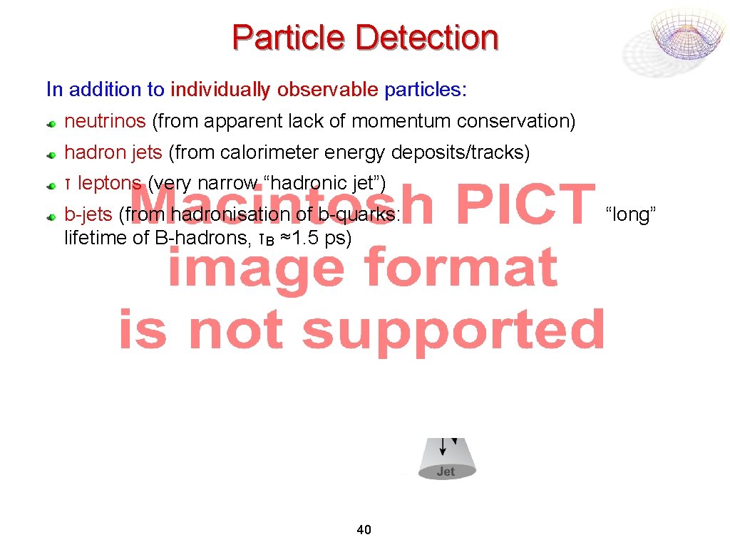 Particle Detection In addition to individually observable particles: neutrinos (from apparent lack of momentum