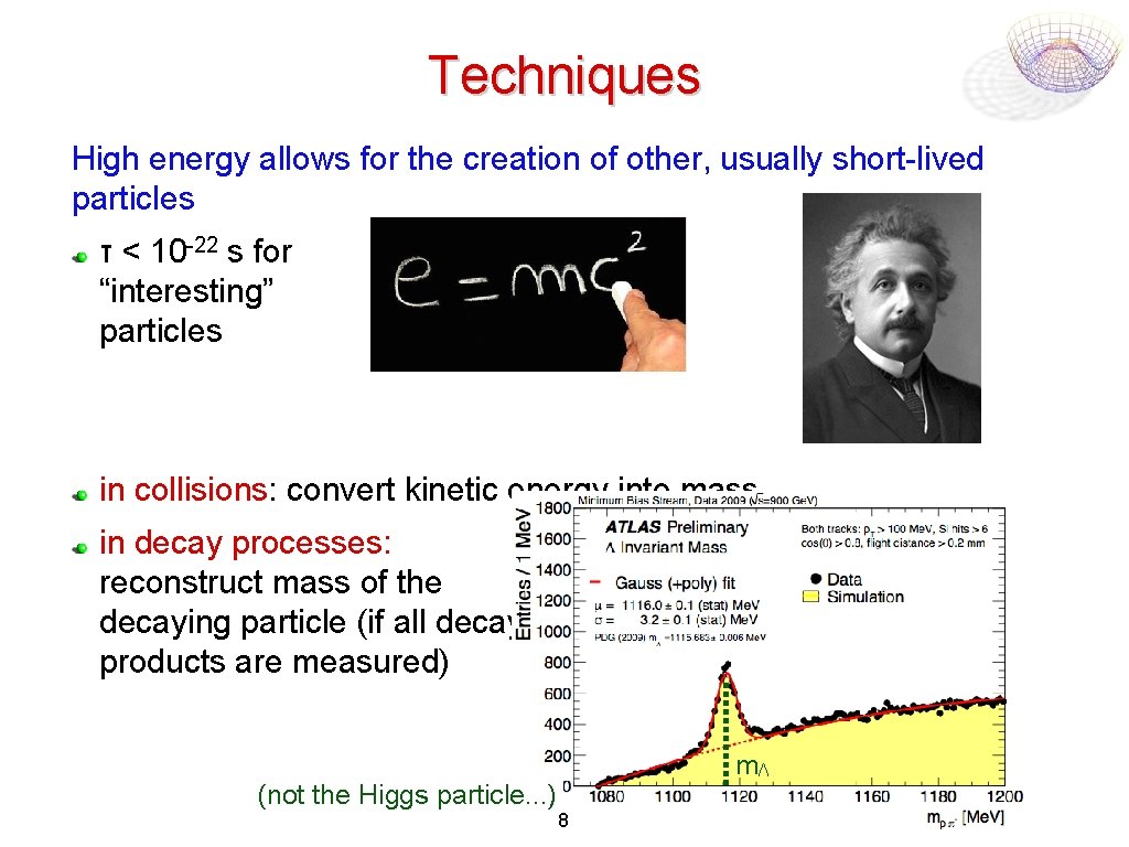Techniques High energy allows for the creation of other, usually short-lived particles τ <