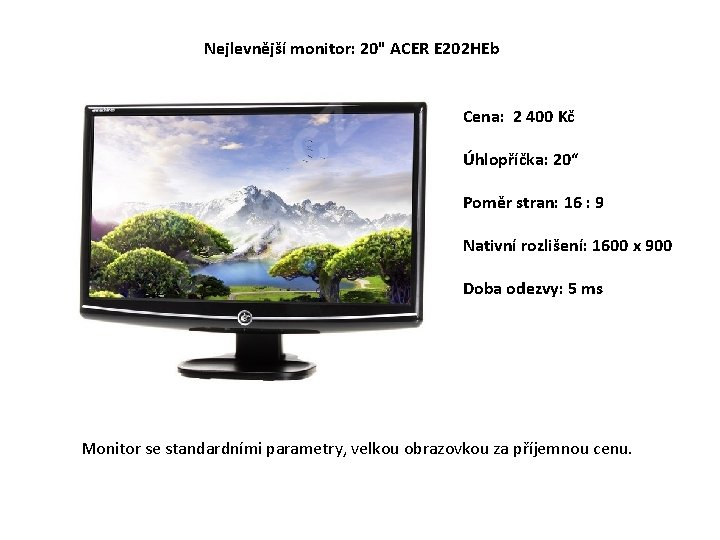 Nejlevnější monitor: 20" ACER E 202 HEb Cena: 2 400 Kč Úhlopříčka: 20“ Poměr