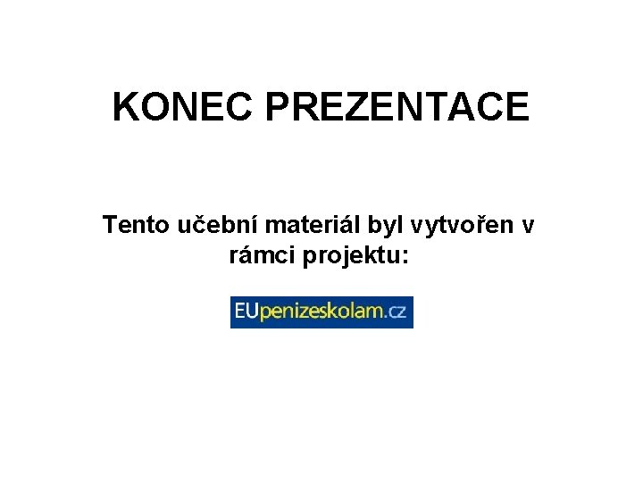 KONEC PREZENTACE Tento učební materiál byl vytvořen v rámci projektu: 