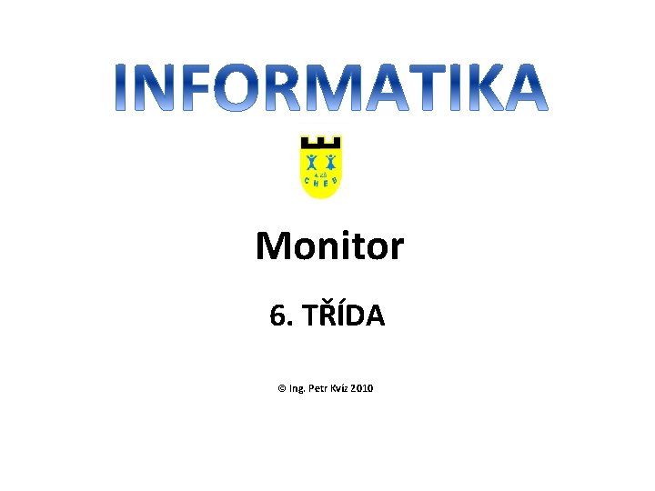 Monitor 6. TŘÍDA © Ing. Petr Kvíz 2010 