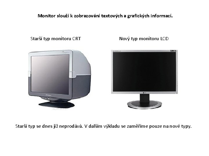 Monitor slouží k zobrazování textových a grafických informací. Starší typ monitoru CRT Nový typ