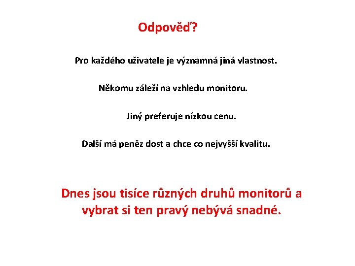 Odpověď? Pro každého uživatele je významná jiná vlastnost. Někomu záleží na vzhledu monitoru. Jiný