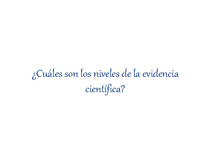 ¿Cuáles son los niveles de la evidencia científica? 