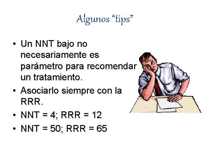 Algunos “tips” • Un NNT bajo no necesariamente es parámetro para recomendar un tratamiento.