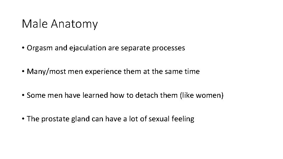 Male Anatomy • Orgasm and ejaculation are separate processes • Many/most men experience them