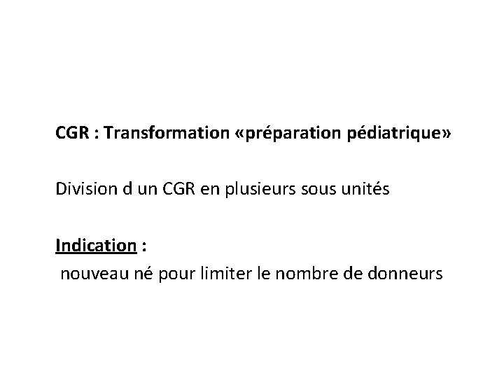 CGR : Transformation «préparation pédiatrique» Division d un CGR en plusieurs sous unités Indication