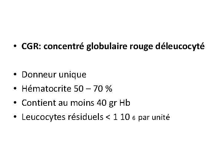  • CGR: concentré globulaire rouge déleucocyté • • Donneur unique Hématocrite 50 –