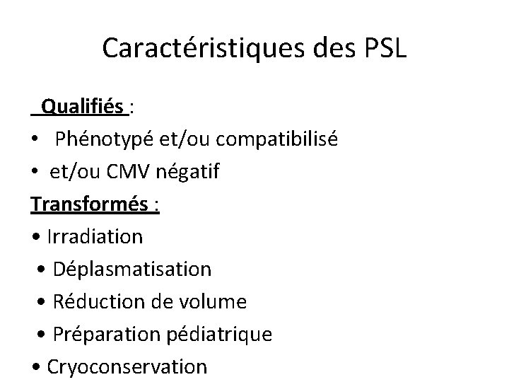 Caractéristiques des PSL Qualifiés : • Phénotypé et/ou compatibilisé • et/ou CMV négatif Transformés
