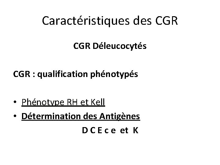 Caractéristiques des CGR Déleucocytés CGR : qualification phénotypés • Phénotype RH et Kell •