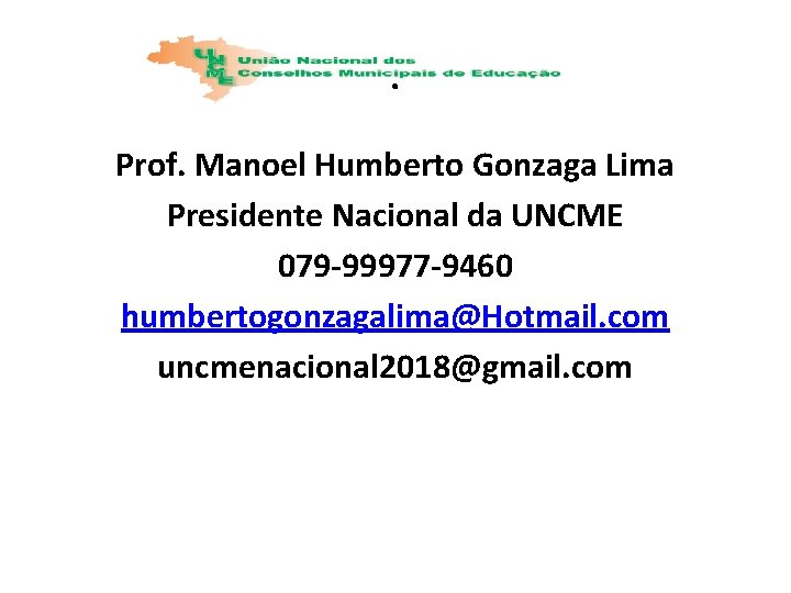. Prof. Manoel Humberto Gonzaga Lima Presidente Nacional da UNCME 079 -99977 -9460 humbertogonzagalima@Hotmail.