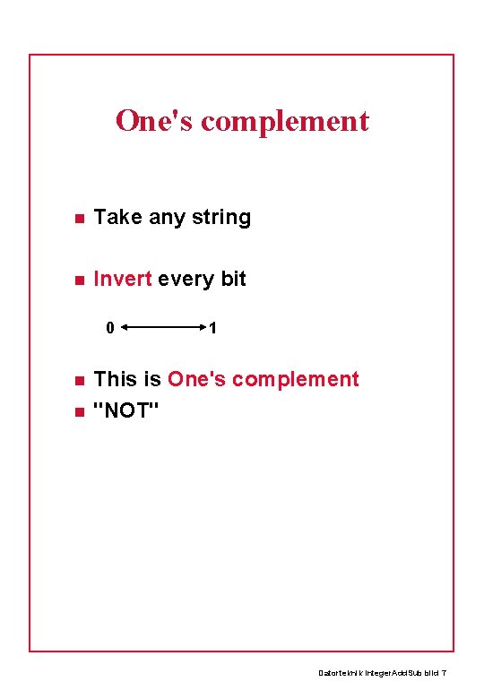 One's complement Take any string Invert every bit 0 1 This is One's complement