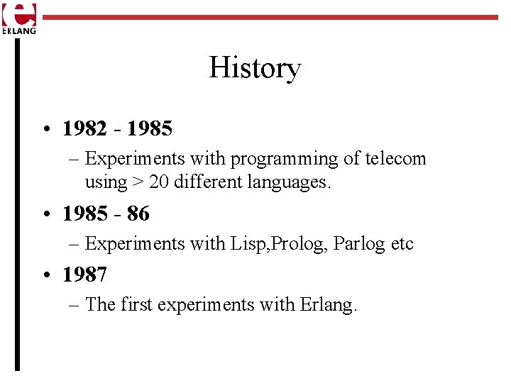 History • 1982 - 1985 – Experiments with programming of telecom using > 20