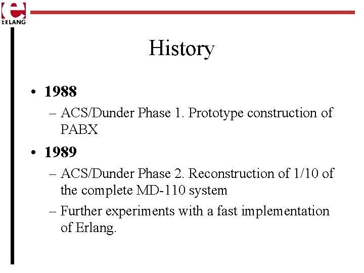 History • 1988 – ACS/Dunder Phase 1. Prototype construction of PABX • 1989 –