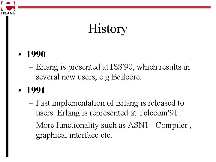 History • 1990 – Erlang is presented at ISS'90, which results in several new