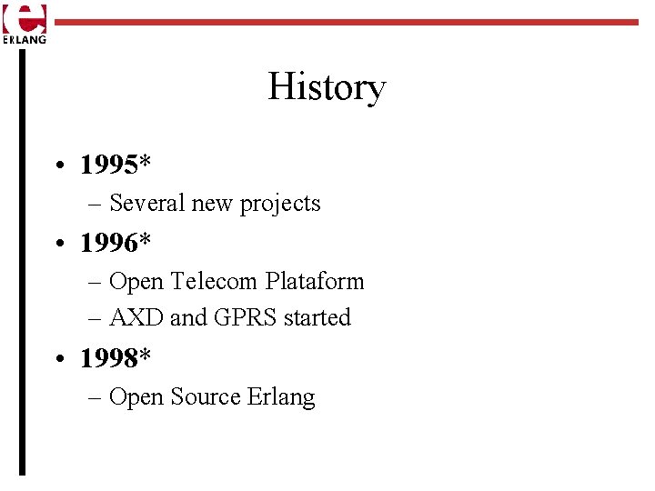 History • 1995* – Several new projects • 1996* – Open Telecom Plataform –