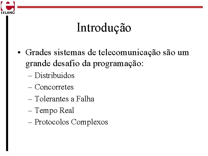 Introdução • Grades sistemas de telecomunicação são um grande desafio da programação: – Distribuidos