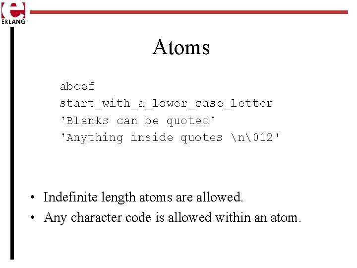 Atoms abcef start_with_a_lower_case_letter 'Blanks can be quoted' 'Anything inside quotes n�12' • Indefinite length