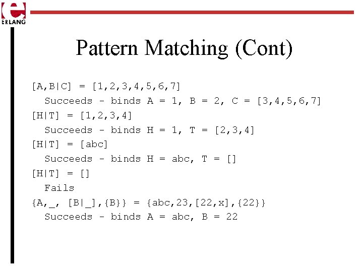 Pattern Matching (Cont) [A, B|C] = [1, 2, 3, 4, 5, 6, 7] Succeeds
