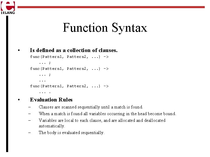 Function Syntax • Is defined as a collection of clauses. func(Pattern 1, Pattern 2,