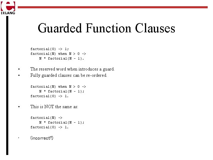 Guarded Function Clauses factorial(0) -> 1; factorial(N) when N > 0 -> N *