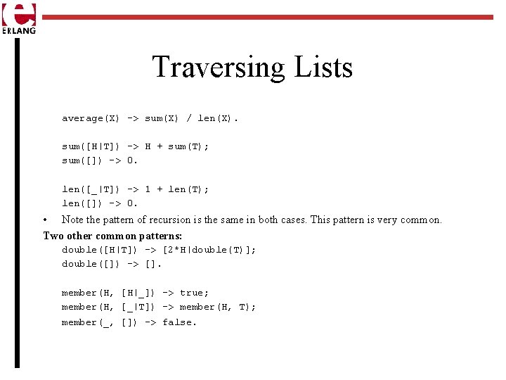 Traversing Lists average(X) -> sum(X) / len(X). sum([H|T]) -> H + sum(T); sum([]) ->