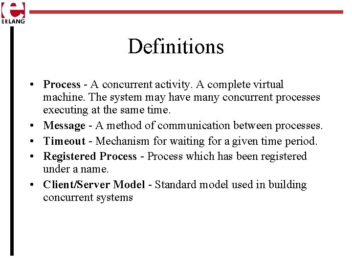 Definitions • Process - A concurrent activity. A complete virtual machine. The system may