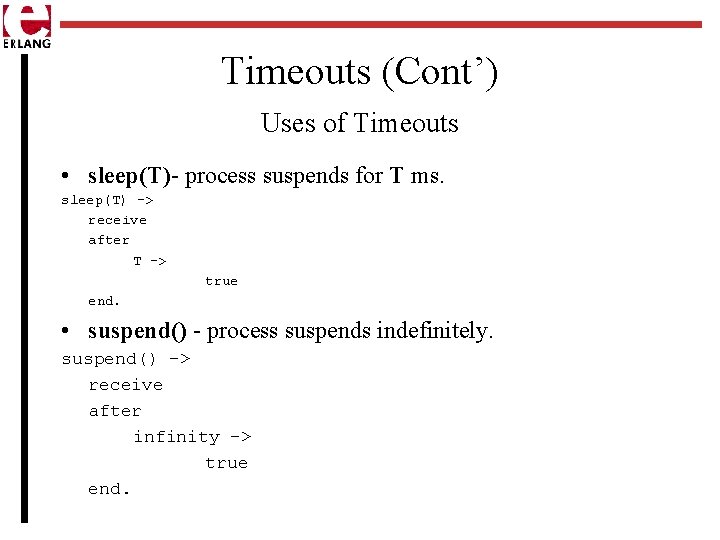 Timeouts (Cont’) Uses of Timeouts • sleep(T)- process suspends for T ms. sleep(T) ->