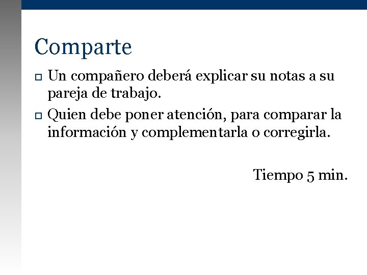 Comparte Un compañero deberá explicar su notas a su pareja de trabajo. Quien debe