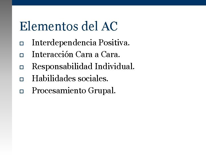 Elementos del AC Interdependencia Positiva. Interacción Cara a Cara. Responsabilidad Individual. Habilidades sociales. Procesamiento