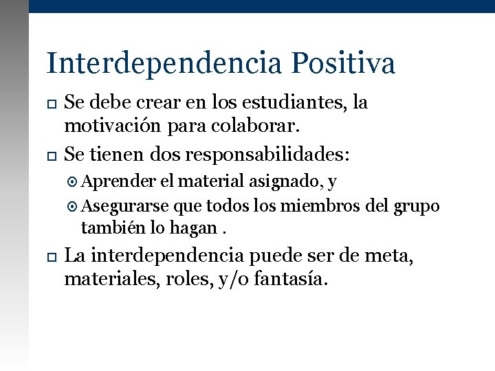Interdependencia Positiva Se debe crear en los estudiantes, la motivación para colaborar. Se tienen