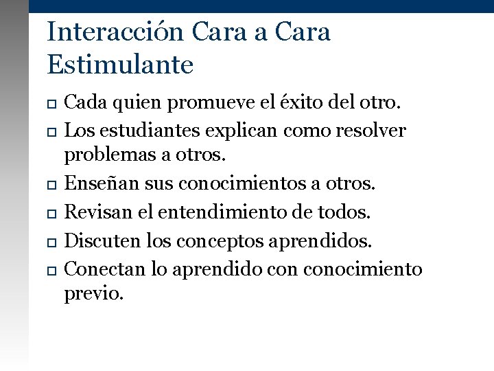 Interacción Cara a Cara Estimulante Cada quien promueve el éxito del otro. Los estudiantes