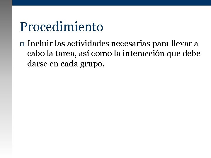 Procedimiento Incluir las actividades necesarias para llevar a cabo la tarea, así como la