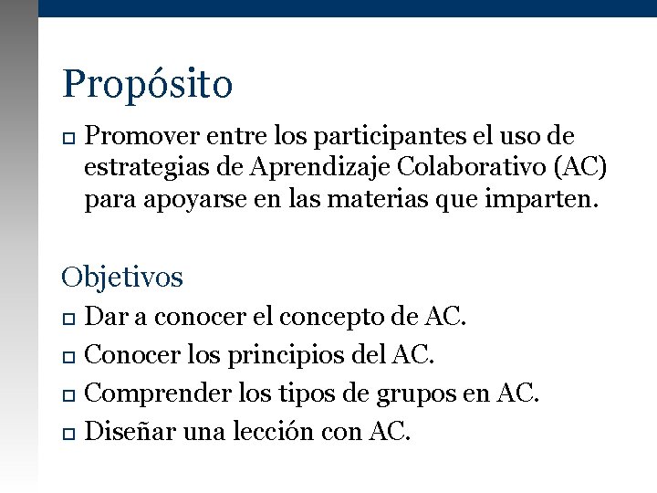 Propósito Promover entre los participantes el uso de estrategias de Aprendizaje Colaborativo (AC) para