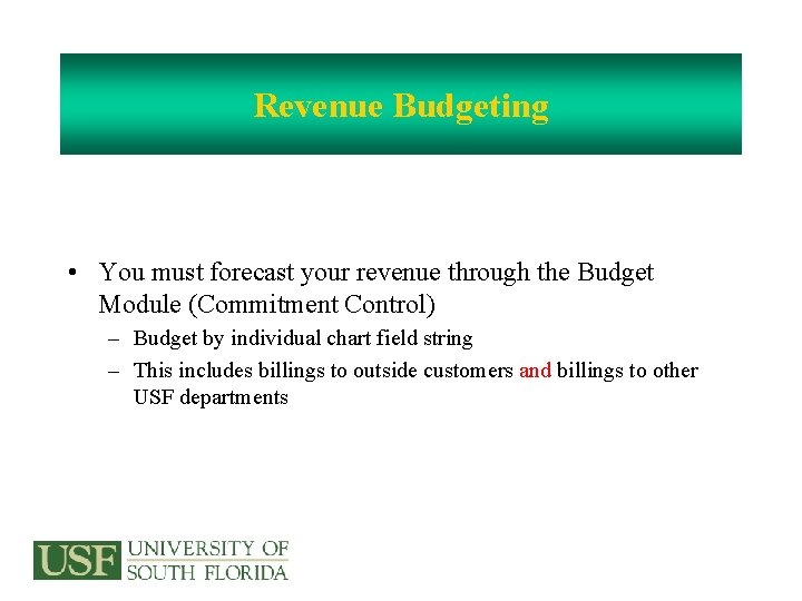 Revenue Budgeting • You must forecast your revenue through the Budget Module (Commitment Control)